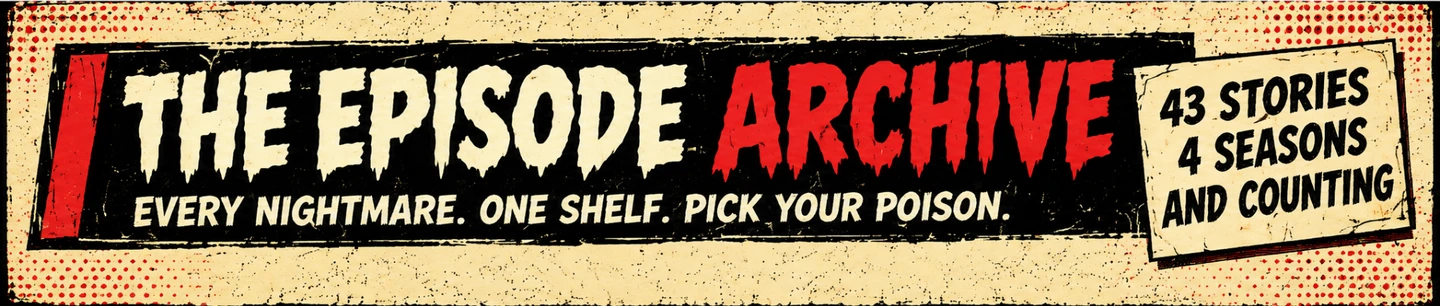 The Episode Archive — every nightmare, one shelf, pick your poison.